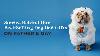 The Stories Behind Our Best-selling Dog Dad Gifts on Father’s Day