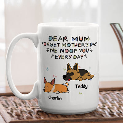 Forget Mother's Day, We Woof You Everyday - Personalized Custom Coffee Mug