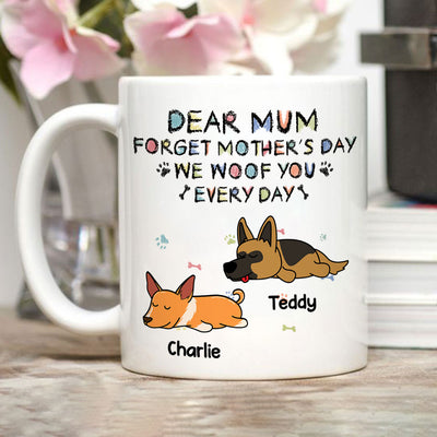 Forget Mother's Day, We Woof You Everyday - Personalized Custom Coffee Mug