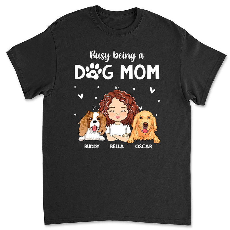 Busy Being A Dog Mom - Personalized Custom Unisex T-shirt