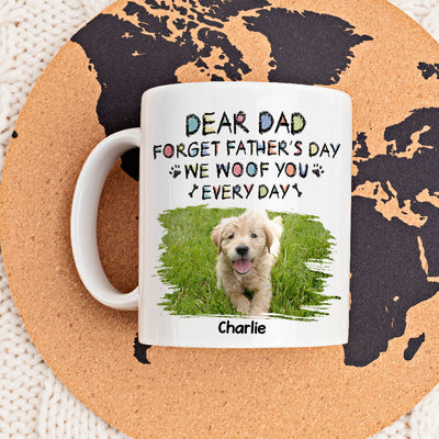 Forget Mother's Day, We Woof You Everyday - Personalized Custom Coffee Mug