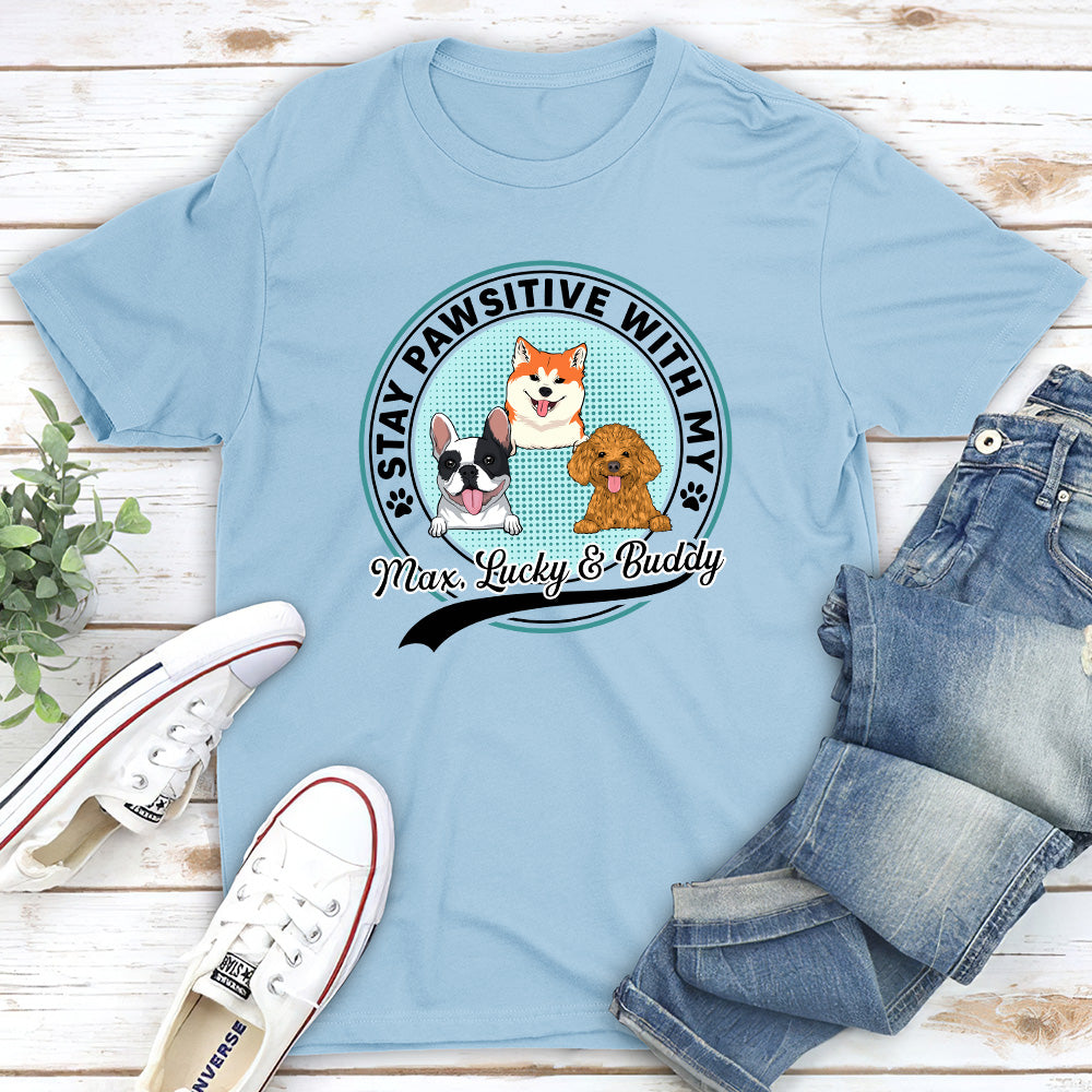 Stay Pawsitive With My Dogs - Personalized Custom Unisex T-shirt 