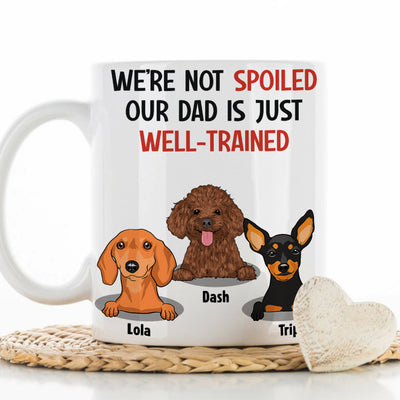 Im Not Spoiled My Dad Is Just Well Trained - Personalized Custom Coffee Mug