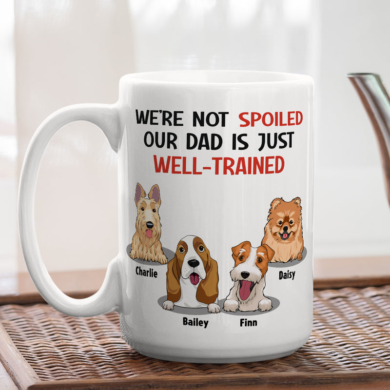 Im Not Spoiled My Dad Is Just Well Trained - Personalized Custom Coffee Mug