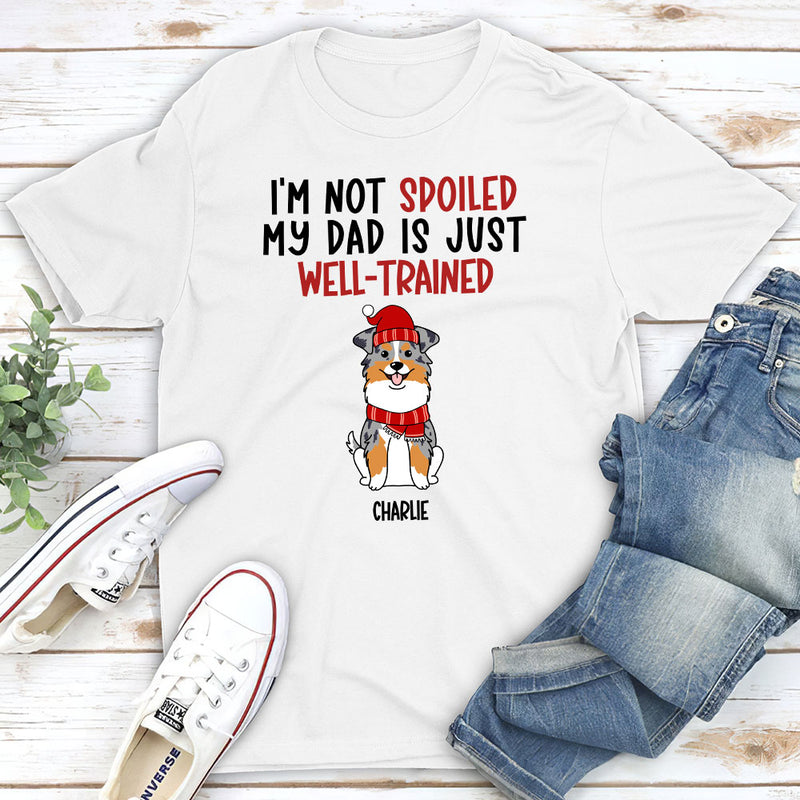 Well Trained Of Spoiled Dog - Personalized Custom Unisex T-shirt