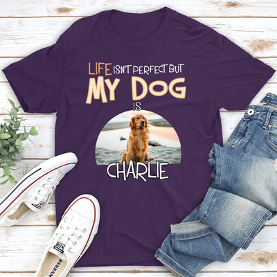 Life Is Not Perfect Dog Version - Personalized Custom Unisex T-shirt