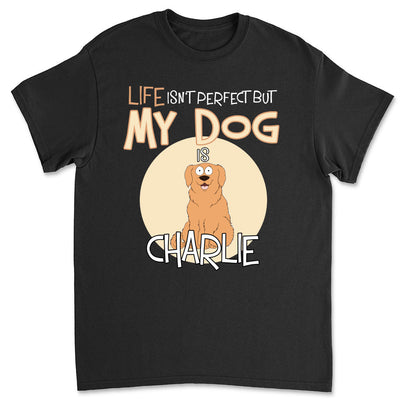 Life Is Not Perfect Dog Version - Personalized Custom Unisex T-shirt