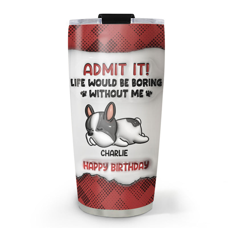 Boring Life Version Dog - Personalized Custom 3D Inflated Effect Tumbler