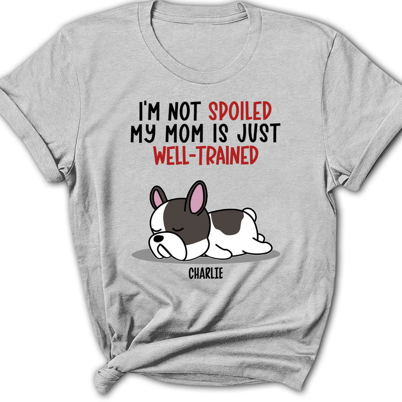 Spoiled Dog & Well Trained Mom - Personalized Custom Women&