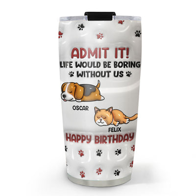 Life Without Us Version Pets - Personalized Custom 3D Inflated Effect Tumbler