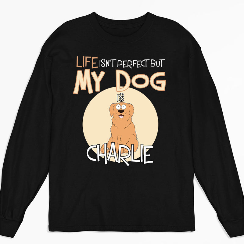 Life Is Not Perfect Dog Version - Personalized Custom Long Sleeve T-shirt