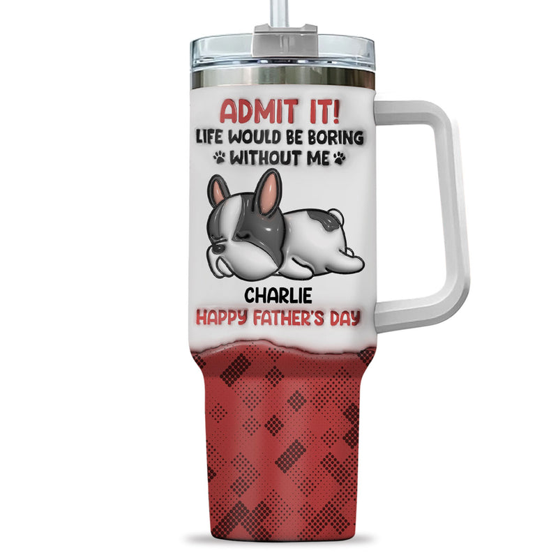 Admit It Dog - Personalized Custom 3D Inflated Effect Printed 40 Oz Tumbler