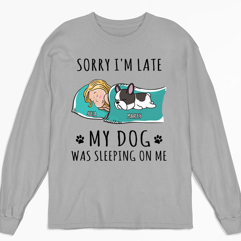 Sorry I am Late My Dog Was Sleeping On Me - Personalized Custom Long Sleeve T-shirt