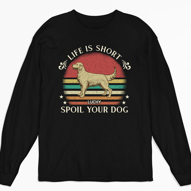 Spoil Your Dog - Personalized Custom Long Sleeve T-shirt