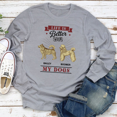 Better Life With My Dogs - Personalized Custom Long Sleeve T-shirt