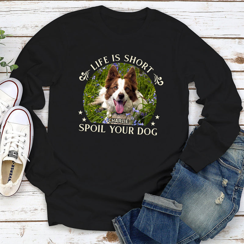 Spoil Your Dog - Personalized Custom Long Sleeve T-shirt