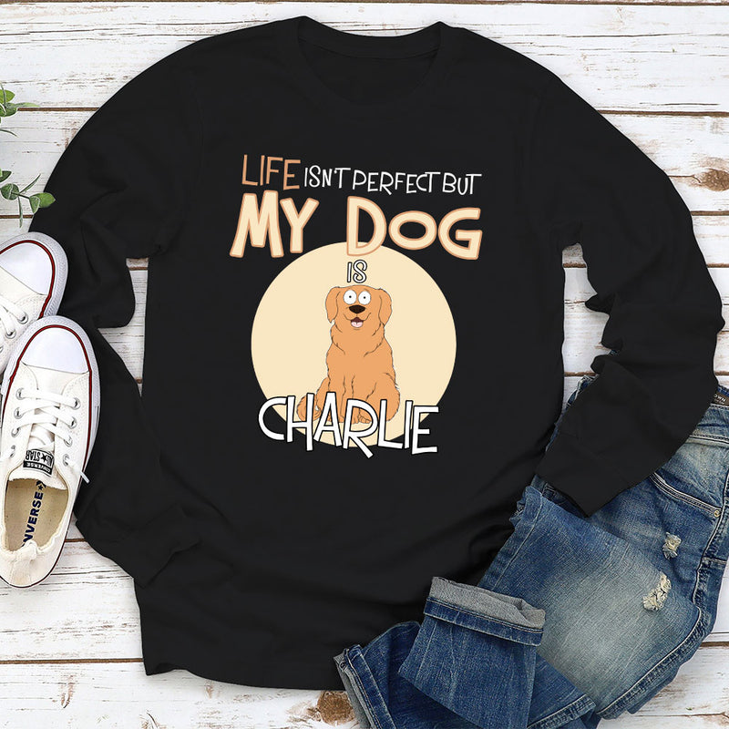 Life Is Not Perfect Dog Version - Personalized Custom Long Sleeve T-shirt