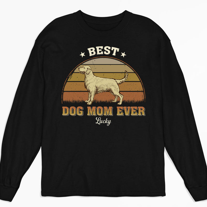 Best Dog Mom Ever - Personalized Custom Long Sleeve T-shirt