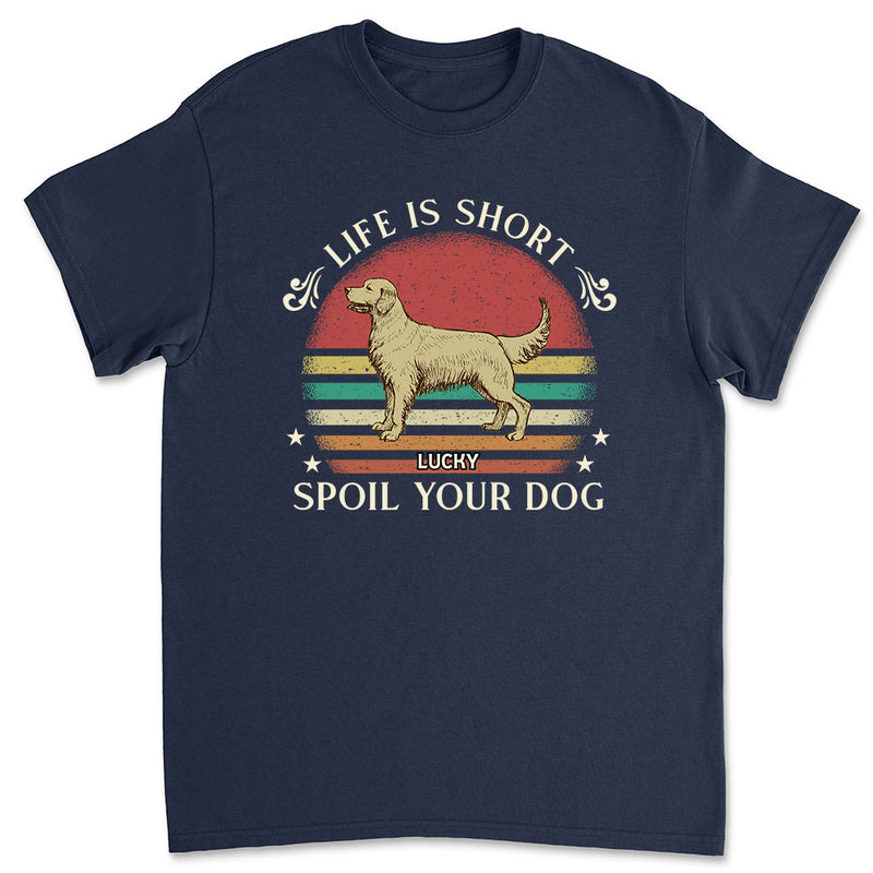 Spoil Your Dog - Personalized Custom Unisex T-shirt