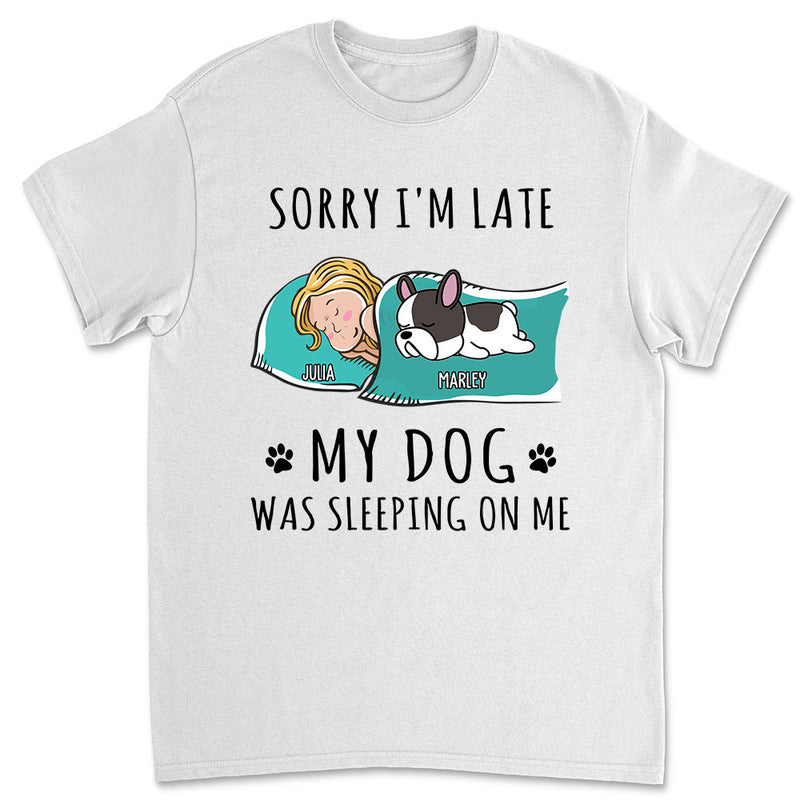 Sorry I am Late My Dog Was Sleeping On Me - Personalized Custom Unisex T-shirt