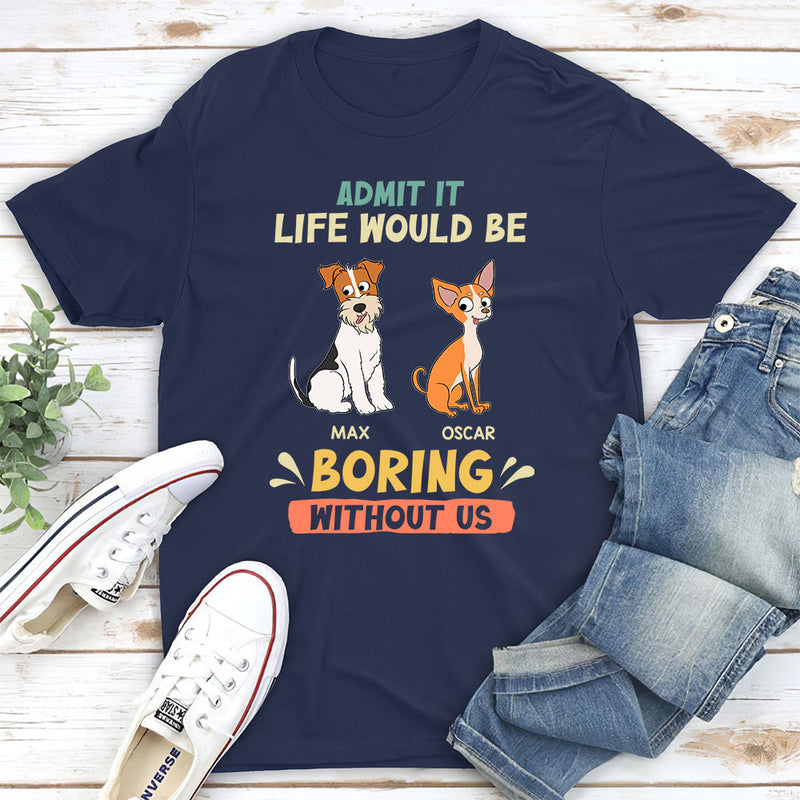 Be Boring Without Dog - Personalized Custom Unisex T-shirt