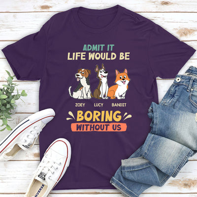 Be Boring Without Dog - Personalized Custom Unisex T-shirt