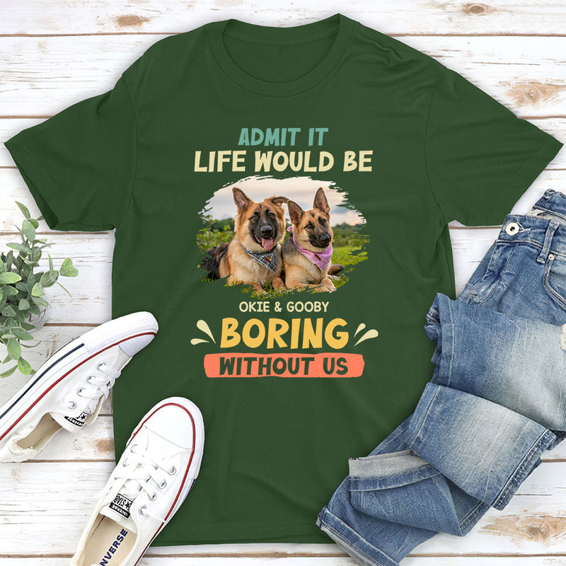 Be Boring Without Dog - Personalized Custom Unisex T-shirt