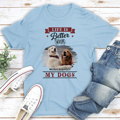 Better Life With My Dogs - Personalized Custom Unisex T-shirt