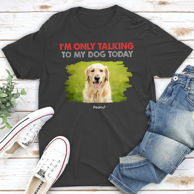 Only Talking To Photo - Personalized Custom Unisex T-shirt