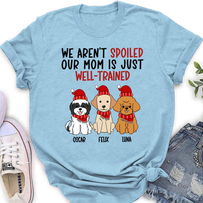 Well Trained Of Spoiled Dog  - Personalized Custom Women's T-shirt