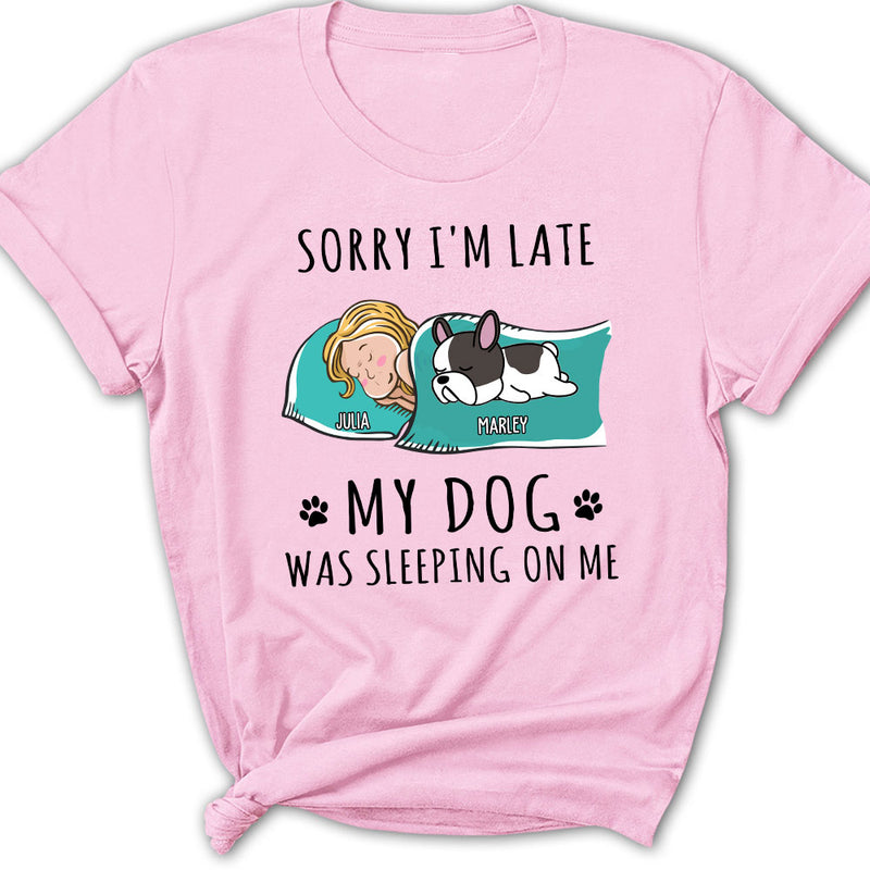 Sorry I am Late My Dog Was Sleeping On Me - Personalized Custom Women&