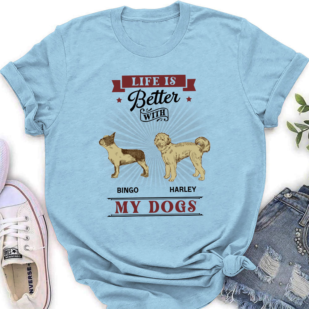 Better Life With My Dogs - Personalized Custom Women's T-shirt
