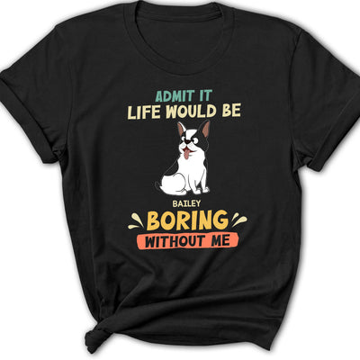 Be Boring Without Dog - Personalized Custom Women's T-shirt