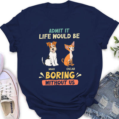 Be Boring Without Dog - Personalized Custom Women's T-shirt