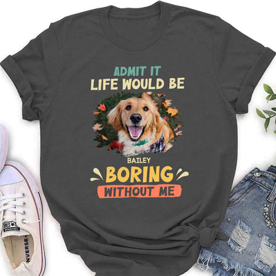 Be Boring Without Dog - Personalized Custom Women's T-shirt