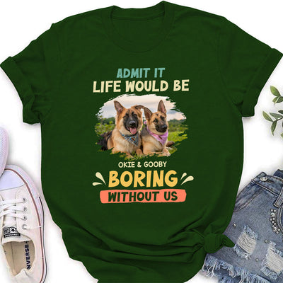 Be Boring Without Dog - Personalized Custom Women's T-shirt