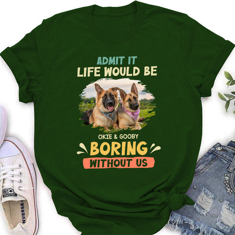 Be Boring Without Dog - Personalized Custom Women&