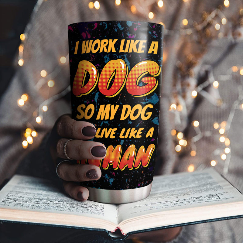 I Work Hard So Dog Can Live Like Human - Personalized Custom Tumbler