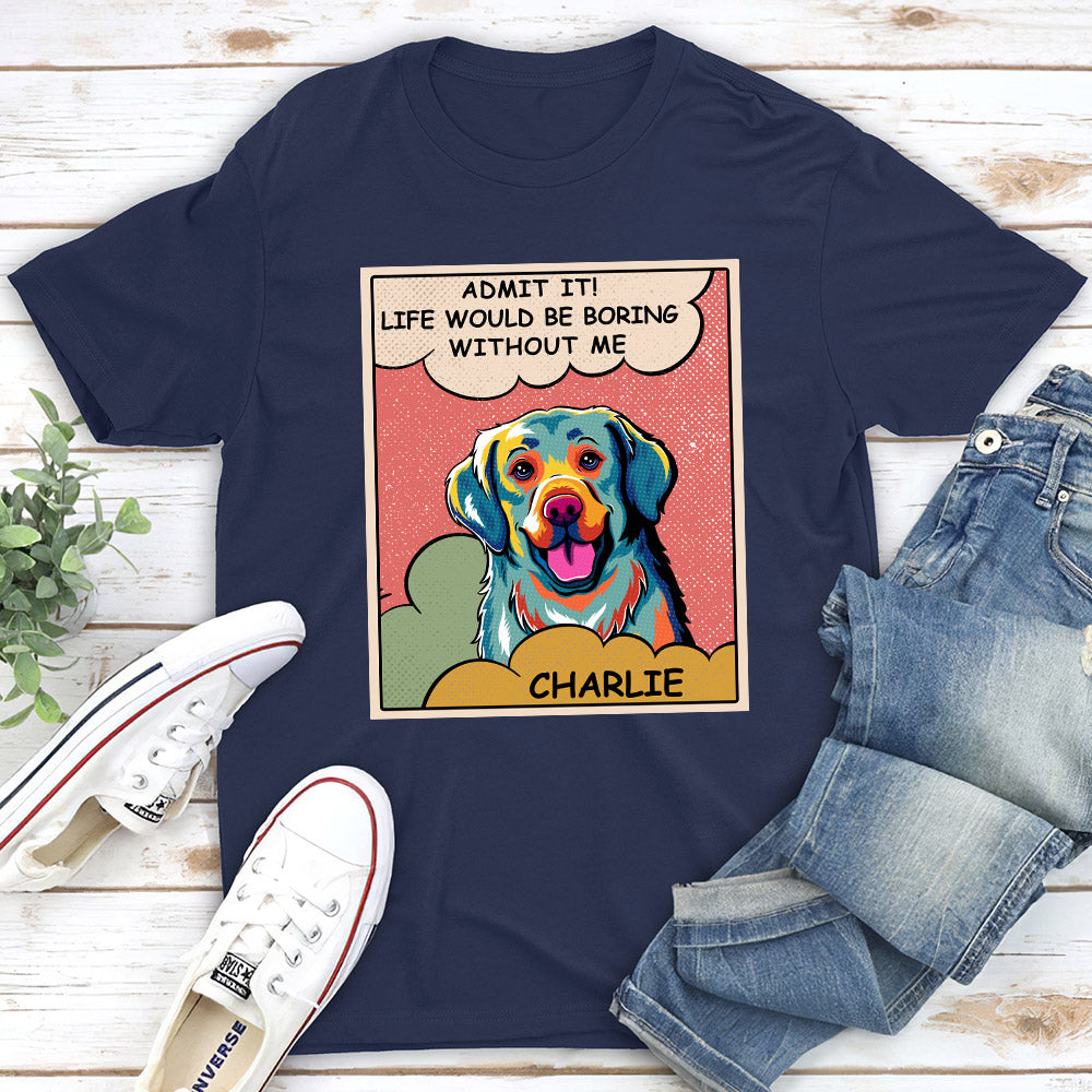 Boring Without Dog Pop Art Pet Personalized Custom Dogs Cats Lover Unisex T-shirt