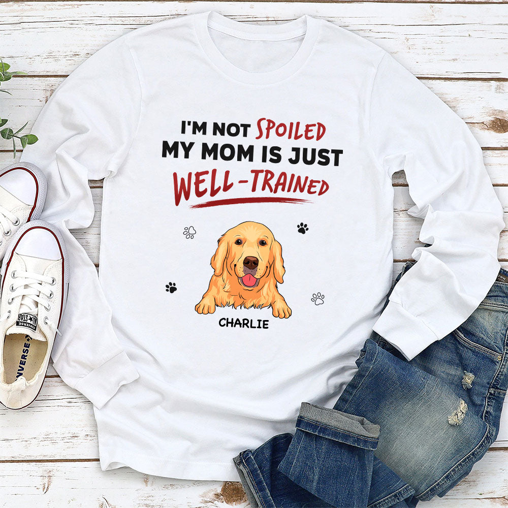 We Are Not Spoiled Our Mom Is Just Well Trained - Personalized Custom Long Sleeve T-shirt