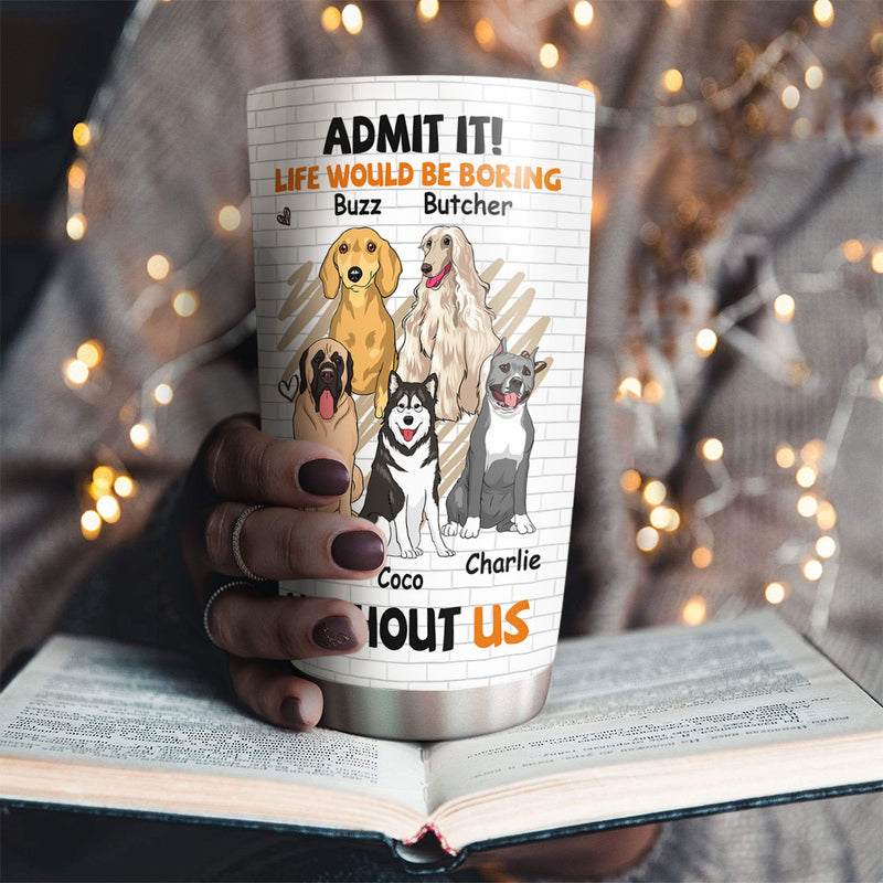 Boring Without Dog - Personalized Custom Tumbler