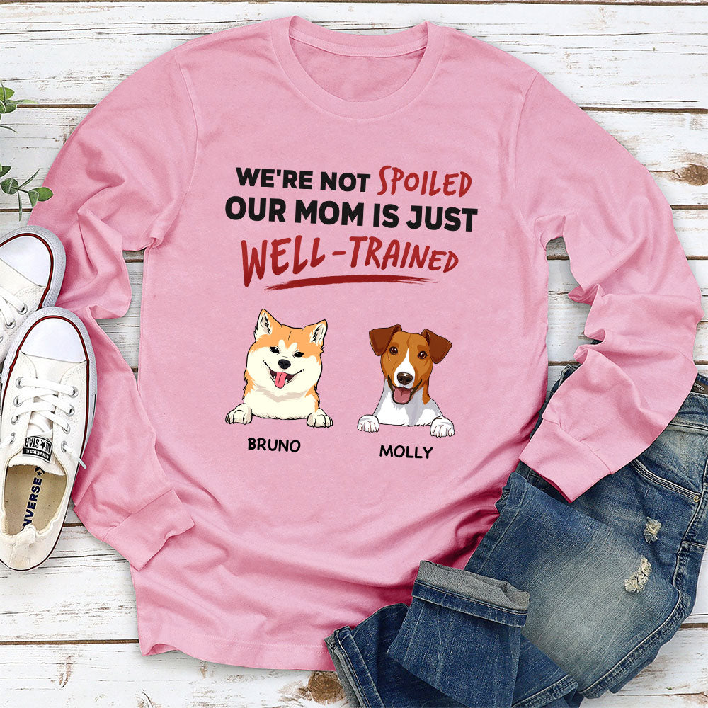 We Are Not Spoiled Our Mom Is Just Well Trained - Personalized Custom Long Sleeve T-shirt