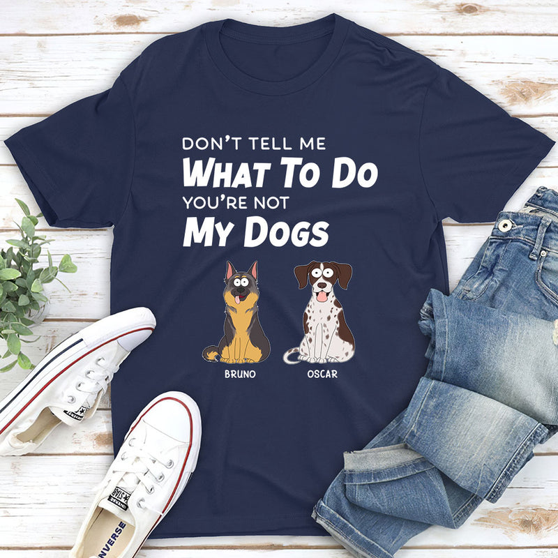 Dont Tell Me What To Do - Personalized Custom Unisex T-shirt