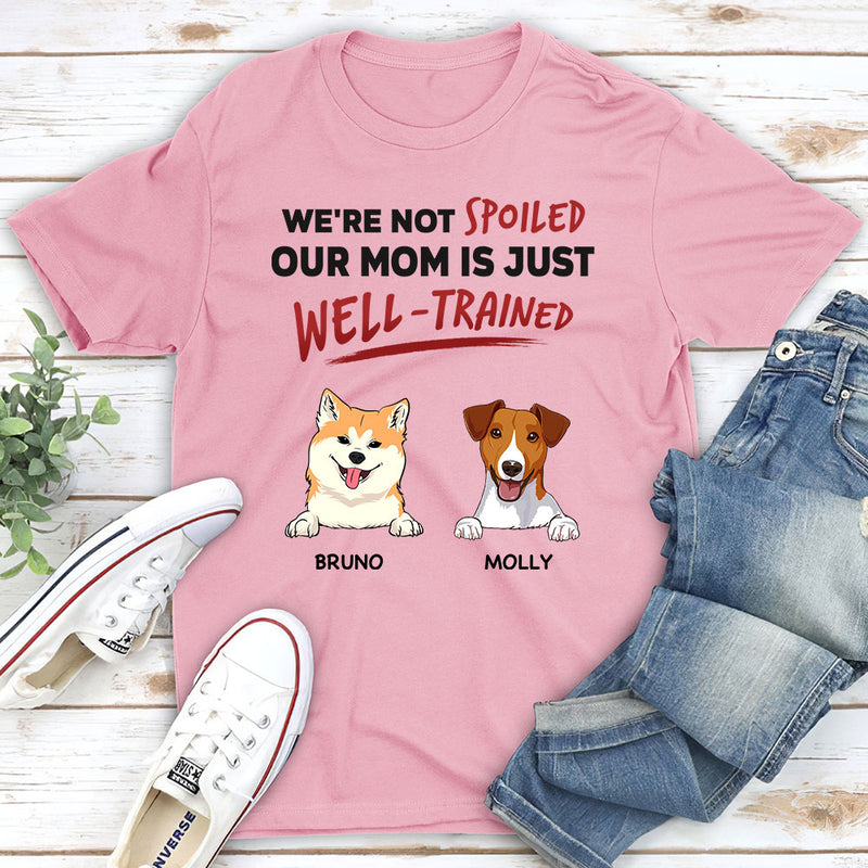 We Are Not Spoiled Our Mom/Dad Is Just Well Trained - Personalized Custom Unisex T-shirt