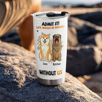 Boring Without Dog - Personalized Custom Tumbler