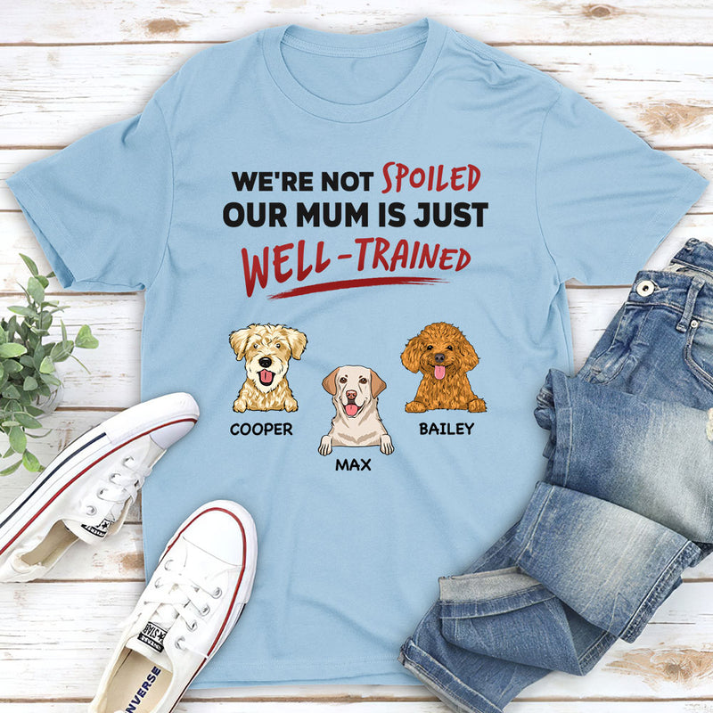 We Are Not Spoiled Our Mom/Dad Is Just Well Trained - Personalized Custom Unisex T-shirt