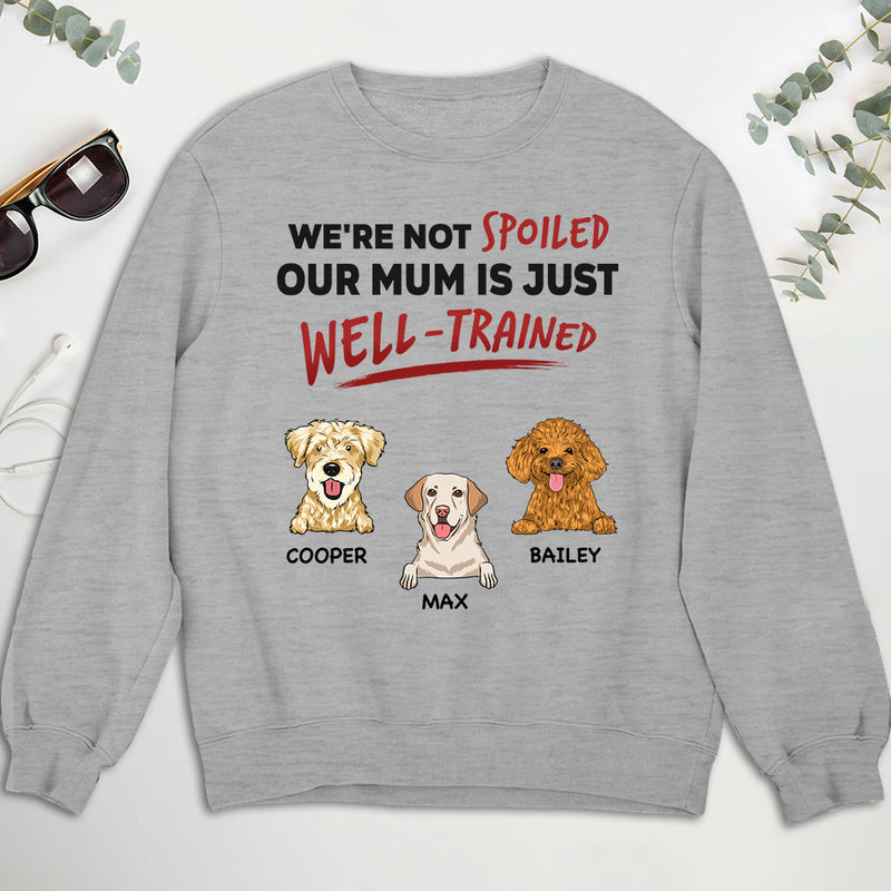 We Are Not Spoiled Our Mom Is Just Well Trained - Personalized Custom Sweatshirt