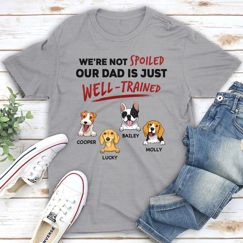 We Are Not Spoiled Our Mom/Dad Is Just Well Trained - Personalized Custom Unisex T-shirt