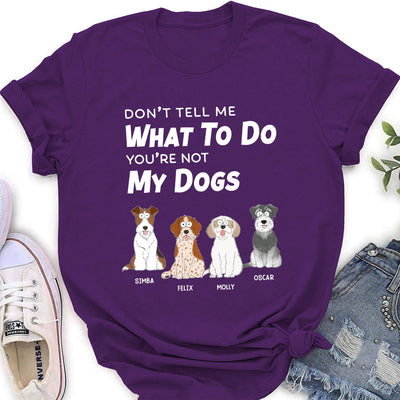 Dont Tell Me What To Do - Personalized Custom Women's T-shirt