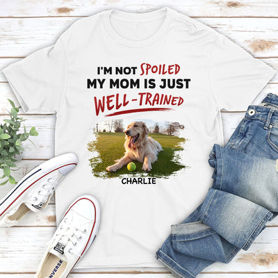 We Are Not Spoiled Our Mom/Dad Is Just Well Trained - Personalized Custom Unisex T-shirt